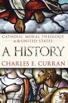 Catholic Moral Theology In The United States: A History Moral Traditions
