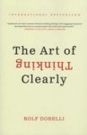 The Art Of Thinking Clearly - Rolf Dobelli Paperback