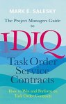 The Project Managers Guide To Idiq Task Order Service Contracts: How To Win And Perform On Task Order Contracts