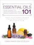 Essential Oils 101 - Your Guide To Understanding And Using Essential Oils Paperback