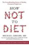 How Not To Diet - The Groundbreaking Science Of Healthy Permanent Weight Loss   Paperback