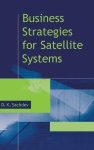 Business Strategies For Satellite Systems Artech House Space Applications Series