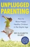 Unplugged Parenting - How To Raise Happy Healthy Children In The Digital Age Paperback
