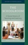 The Schoolroom - A Social History Of Teaching And Learning Hardcover
