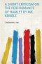 A Short Criticism On The Performance Of Hamlet By Mr. Kemble   Paperback