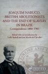 Joaquim Nabuco British Abolitionists And The End Of Slavery In Brazil - Correspondence 1880-1905 Paperback