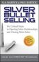 Silver Bullet Selling - Six Critical Steps To Opening More Relationships And Closing More S   Hardcover