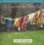 A Garden To Dye For - How To Use Plants From The Garden To Create Natural Colors For Fabrics & Fibers   Hardcover