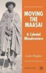 Moving The Maasai - A Colonial Misadventure Hardcover