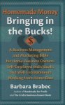 Homemade Money: Bringing In The Bucks: A Business Management And Marketing Bible For Home-business Owners Self-employed Individu