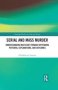 Serial And Mass Murder - Understanding Multicide Through Offending Patterns Explanations And Outcomes   Hardcover