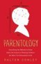Parentology - Everything You Wanted To Know About The Science Of Raising Children But Were Too Exhausted To Ask   Paperback