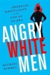Angry White Men - American Masculinity At The End Of An Era Paperback 2nd
