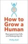 How To Grow A Human - Reprogramming Cells And Redesigning Life   Paperback