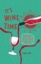 It&  39 S Wine Time - Everything You&  39 Ve Always Wanted To Know But Were Too Afraid To Ask About Red White Rosa And Sparkling Wine   Hardcover