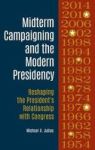 Midterm Campaigning And The Modern Presidency - Reshaping The President& 39 S Relationship With Congress Hardcover