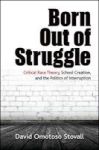 Born Out Of Struggle - Critical Race Theory School Creation And The Politics Of Interruption Paperback