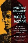 The Dangerous Philosophies Of Michael Jackson - His Music His Persona And His Artistic Afterlife Hardcover
