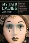 My Fair Ladies - Female Robots Androids And Other Artificial Eves Hardcover