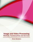 Image And Video Processing: Methods Functionalities And Services Hardcover