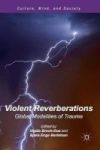 Violent Reverberations 2016 - Global Modalities Of Trauma Hardcover 2016 Ed.