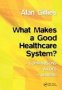 What Makes A Good Healthcare System? - Comparisons Values Drivers   Paperback