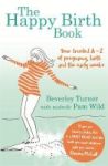 The Happy Birth Book - Your Trusted A-z Of Pregnancy Birth And The Early Weeks Paperback