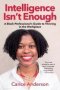 Intelligence Isn&  39 T Enough - A Black Professional&  39 S Guide To Thriving In The Workplace   Paperback