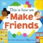 This Is How We Make Friends - For Little Kids Going To Big School   Board Book