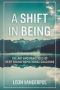 A Shift In Being - The Art And Practices Of Deep Transformational Coaching   Paperback