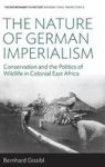 The Nature Of German Imperialism - Conservation And The Politics Of Wildlife In Colonial East Africa Hardcover