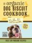 The Organic Dog Biscuit Cookbook - Featuring Over 100 Pawsome Recipes   Hardcover