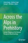 Across The Alps In Prehistory 2017 - Isotopic Mapping Of The Brenner Passage By Bioarchaeology Hardcover 1ST Ed. 2017