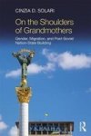 On The Shoulders Of Grandmothers - Gender Migration And Post-soviet Nation-state Building Paperback