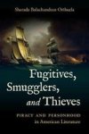 Fugitives Smugglers And Thieves - Piracy And Personhood In American Literature Hardcover