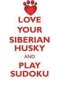 Love Your Siberian Husky And Play Sudoku Siberian Husky Sudoku Level 1 Of 15   Paperback