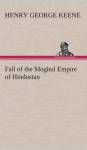 Fall Of The Moghul Empire Of Hindustan