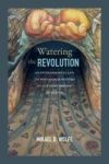 Watering The Revolution - An Environmental And Technological History Of Agrarian Reform In Mexico Paperback
