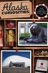 Alaska Curiosities: Quirky Characters Roadside Oddities & Other Offbeat Stuff Curiosities Series