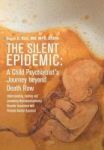 The Silent Epidemic - A Child Psychiatrist& 39 S Journey Beyond Death Row: Understanding Treating And Preventing Neurodevelopme
