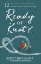 Ready Or Knot? - 12 Conversations Every Couple Needs To Have Before Marriage   Paperback