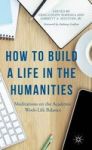 How To Build A Life In The Humanities 2015 - Meditations On The Academic Work-life Balance Hardcover