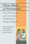 Three Shots At Prevention - The Hpv Vaccine And The Politics Of Medicine' S Simple Solutions Paperback