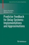 Predictor Feedback For Delay Systems: Implementations And Approximations 2017 Hardcover 1st Ed. 2017