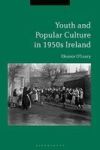 Youth And Popular Culture In 1950S Ireland Hardcover