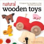Natural Wooden Toys - 75 Projects You Can Make In A Day That Will Last Forever Paperback