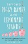 Beyond Piggy Banks And Lemonade Stands - How To Teach Young Kids About Finance   And They&  39 Re Never Too Young     Hardcover