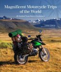 Magnificent Motorcycle Trips Of The World - 40 Guided Tours From 6 Continents Paperback