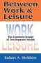 Between Work And Leisure - The Common Ground Of Two Separate Worlds   Hardcover New
