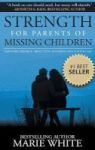 Strength For Parents Of Missing Children - Surviving Divorce Abduction Runaways And Foster Care Hardcover